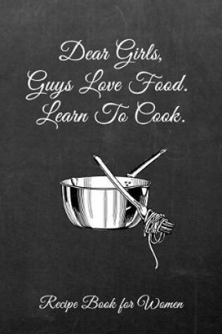 Cover of Dear Girls, Guys Love Food, Learn to Cook.