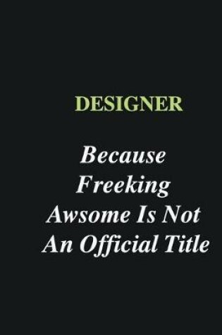 Cover of Designer Because Freeking Awsome is Not An Official Title