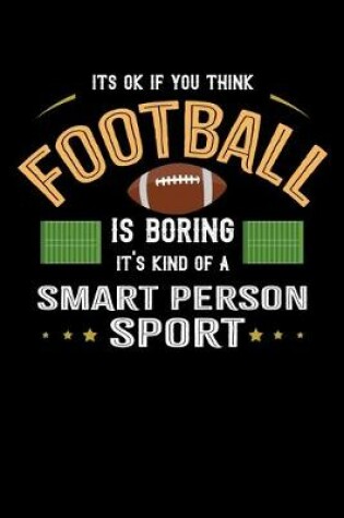 Cover of It's Okay If You Think Football Is Boring It's Kind Of A Smart Person Sport