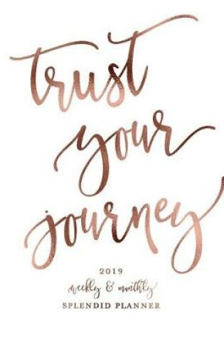 Cover of Trust Your Journey 2019 Weekly & Monthly Splendid Planner