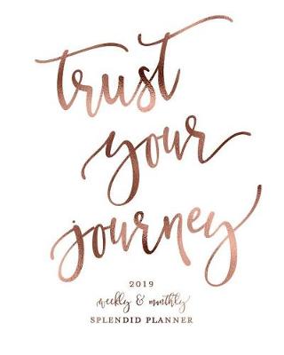 Book cover for Trust Your Journey 2019 Weekly & Monthly Splendid Planner