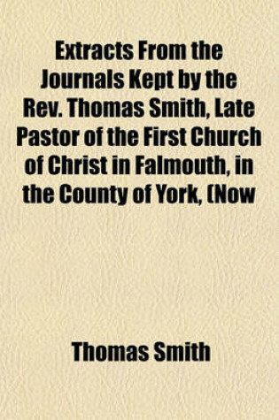 Cover of Extracts from the Journals Kept by the REV. Thomas Smith, Late Pastor of the First Church of Christ in Falmouth, in the County of York, (Now