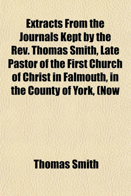 Book cover for Extracts from the Journals Kept by the REV. Thomas Smith, Late Pastor of the First Church of Christ in Falmouth, in the County of York, (Now