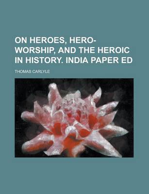 Book cover for On Heroes, Hero-Worship, and the Heroic in History. India Paper Ed