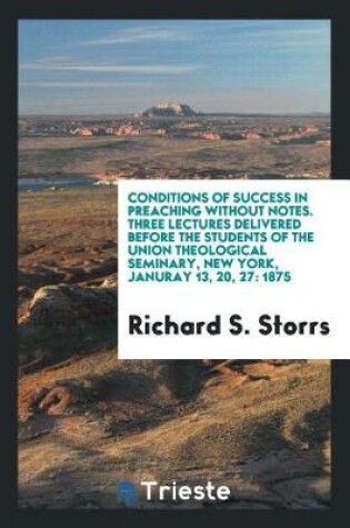 Cover of Conditions of Success in Preaching Without Notes. Three Lectures Delivered Before the Students of the Union Theological Seminary, New York, Januray 13, 20, 27