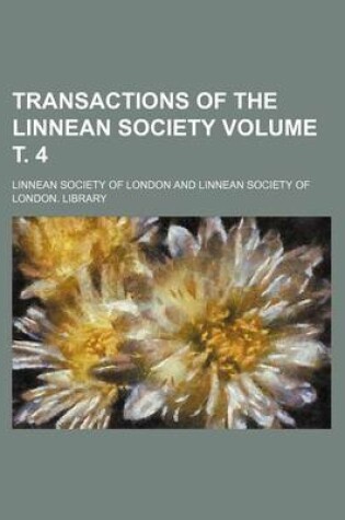 Cover of Transactions of the Linnean Society Volume . 4