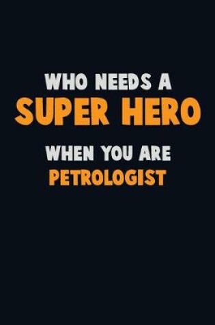 Cover of Who Need A SUPER HERO, When You Are Petrologist