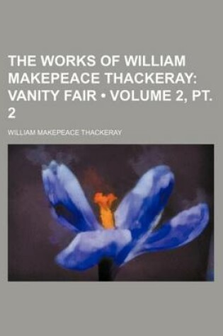 Cover of The Works of William Makepeace Thackeray (Volume 2, PT. 2); Vanity Fair