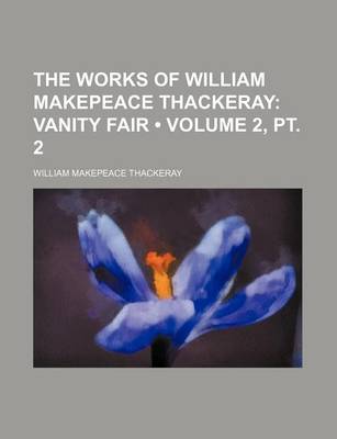 Book cover for The Works of William Makepeace Thackeray (Volume 2, PT. 2); Vanity Fair