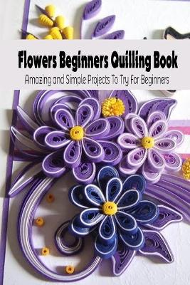 Book cover for Flowers Beginners Quilling Book