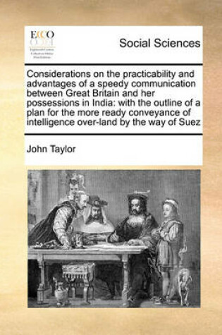 Cover of Considerations on the Practicability and Advantages of a Speedy Communication Between Great Britain and Her Possessions in India