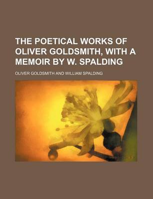 Book cover for The Poetical Works of Oliver Goldsmith, with a Memoir by W. Spalding