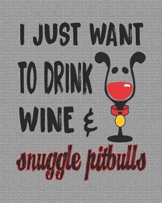 Book cover for I Just Want to Drink Wine & Snuggle Pitbulls