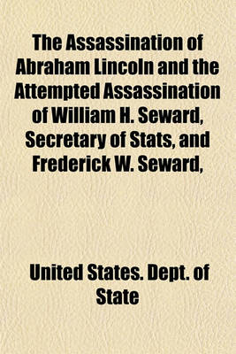 Book cover for The Assassination of Abraham Lincoln and the Attempted Assassination of William H. Seward, Secretary of STATS, and Frederick W. Seward,