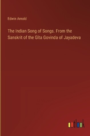 Cover of The Indian Song of Songs. From the Sanskrit of the G�ta Govinda of Jayadeva