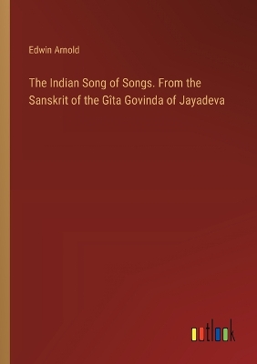Book cover for The Indian Song of Songs. From the Sanskrit of the G�ta Govinda of Jayadeva