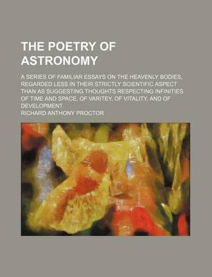 Book cover for The Poetry of Astronomy; A Series of Familiar Essays on the Heavenly Bodies, Regarded Less in Their Strictly Scientific Aspect Than as Suggesting Thoughts Respecting Infinities of Time and Space, of Varitey, of Vitality, and of Development