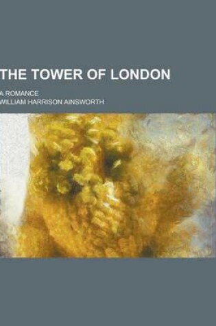 Cover of The Tower of London; A Romance