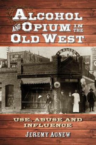 Cover of Alcohol and Opium in the Old West: Use, Abuse and Influence
