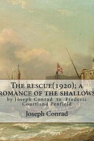 Cover of The rescue(1920); a romance of the shallows, By Joseph Conrad, A NOVEL