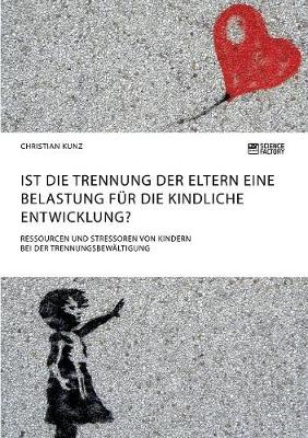 Book cover for Ist die Trennung der Eltern eine Belastung für die kindliche Entwicklung? Ressourcen und Stressoren von Kindern bei der Trennungsbewältigung