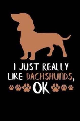 Cover of I Just Really Like Dachshunds, Ok