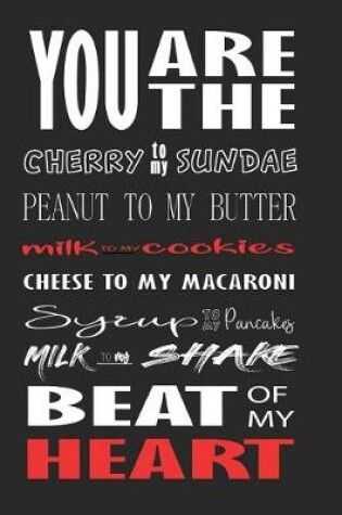 Cover of You Are The... Cherry to My Sundae, Peanut to My Butter, Milk to My Cookies, Syrup to My Pancakes, Milk to My Shakes, Beat of My Heart Lined Journal for Love Notes, Date Nights, Romantic Recipes