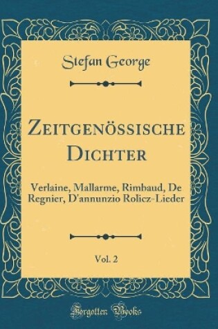 Cover of Zeitgenössische Dichter, Vol. 2: Verlaine, Mallarme, Rimbaud, De Regnier, D'annunzio Rolicz-Lieder (Classic Reprint)