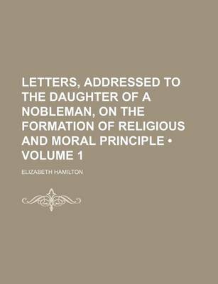 Book cover for Letters, Addressed to the Daughter of a Nobleman, on the Formation of Religious and Moral Principle (Volume 1)