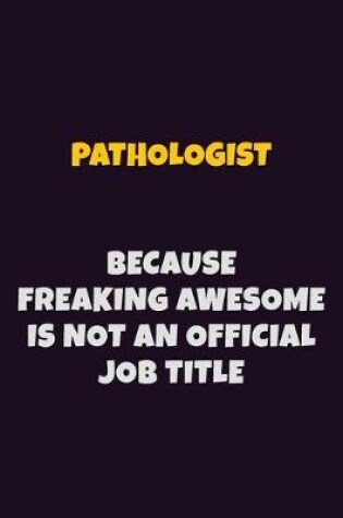 Cover of Pathologist, Because Freaking Awesome Is Not An Official Job Title