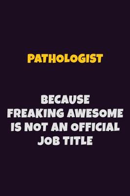 Book cover for Pathologist, Because Freaking Awesome Is Not An Official Job Title