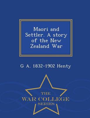 Book cover for Maori and Settler. a Story of the New Zealand War - War College Series