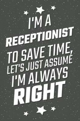 Cover of I'm A Receptionist To Save Time, Let's Just Assume I'm Always Right