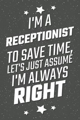 Book cover for I'm A Receptionist To Save Time, Let's Just Assume I'm Always Right