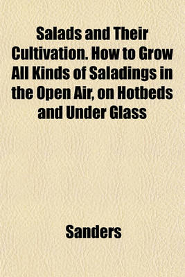 Book cover for Salads and Their Cultivation. How to Grow All Kinds of Saladings in the Open Air, on Hotbeds and Under Glass