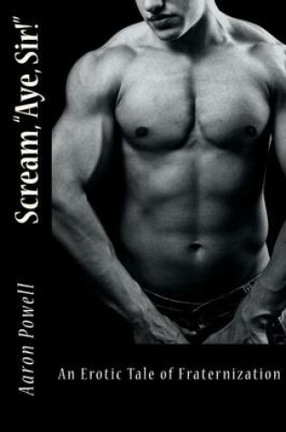 Cover of Scream Aye Sir! an Erotic Tale of Fraternization