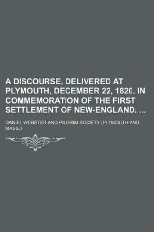 Cover of A Discourse, Delivered at Plymouth, December 22, 1820. in Commemoration of the First Settlement of New-England.