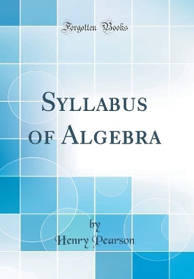 Book cover for Syllabus of Algebra (Classic Reprint)