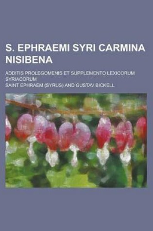 Cover of S. Ephraemi Syri Carmina Nisibena; Additis Prolegomenis Et Supplemento Lexicorum Syriacorum