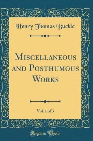 Cover of Miscellaneous and Posthumous Works, Vol. 1 of 3 (Classic Reprint)