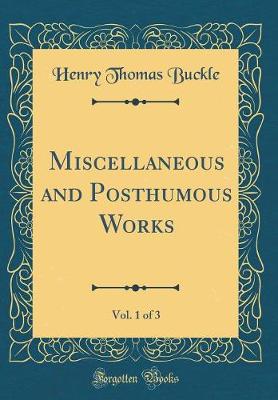 Book cover for Miscellaneous and Posthumous Works, Vol. 1 of 3 (Classic Reprint)