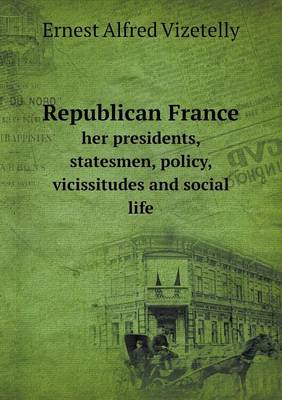 Book cover for Republican France her presidents, statesmen, policy, vicissitudes and social life