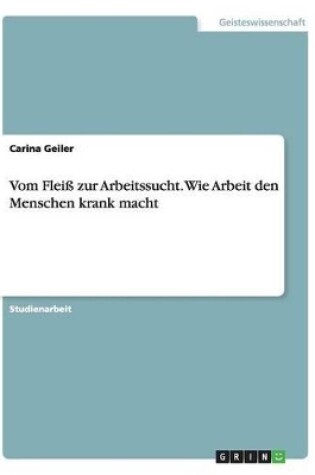 Cover of Vom Flei� zur Arbeitssucht. Wie Arbeit den Menschen krank macht