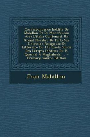 Cover of Correspondance Inedite de Mabillon Et de Montfaucon Avec L'Italie Contenant Un Grand Nombre de Faits Sur L'Histoire Religieuse Et Litteraire Du 17e Si