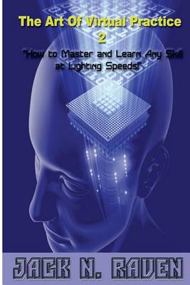 Book cover for The Art of Virtual Practice 2 - How to Learn and Master Any Skill at Lighting Speeds