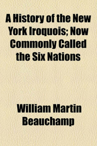 Cover of A History of the New York Iroquois; Now Commonly Called the Six Nations