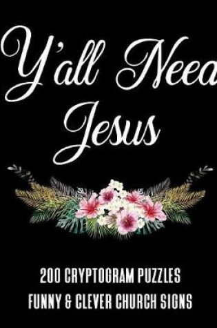 Cover of Y'all Need Jesus - 200 Cryptogram Puzzles - Funny & Clever Church Signs