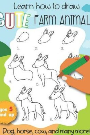 Cover of Learn How to draw Cute Farm Animals Dog, Horse, cow, and many more Ages 5 and up