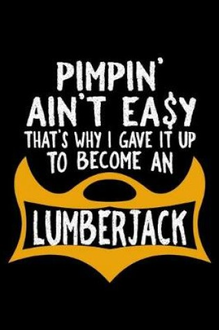 Cover of Pimpin' ain't easy. That's why I gave it up to become a lumberjack