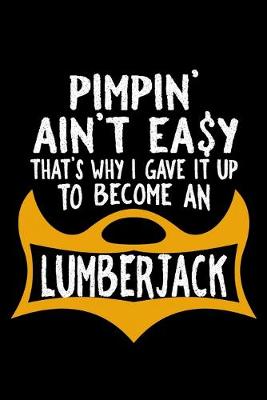 Book cover for Pimpin' ain't easy. That's why I gave it up to become a lumberjack